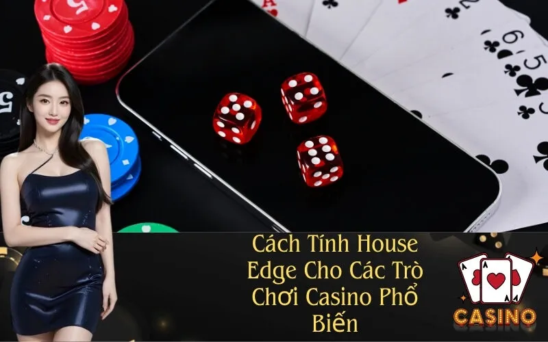 Cách Tính House Edge Cho Các Trò Chơi Casino Phổ Biến