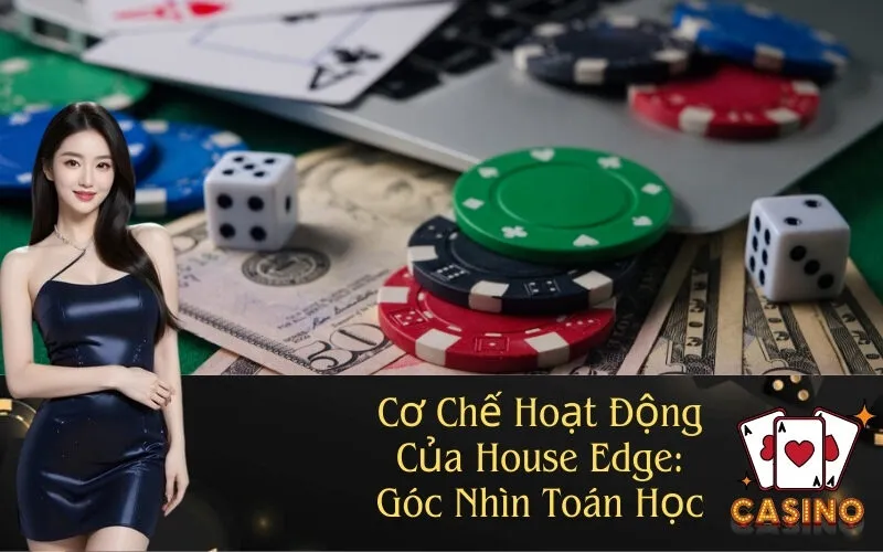 Cơ Chế Hoạt Động Của House Edge Góc Nhìn Toán Học