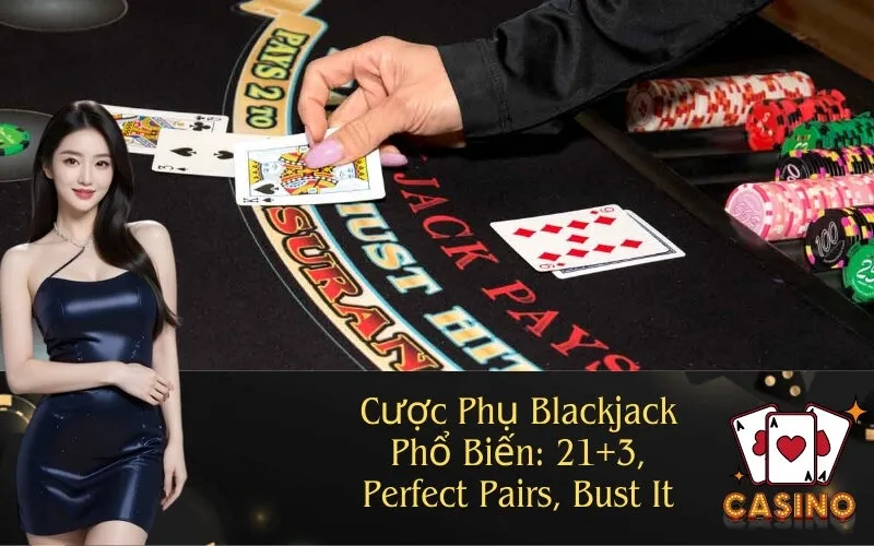 Cược Phụ Blackjack Phổ Biến: 21+3, Perfect Pairs, Bust It