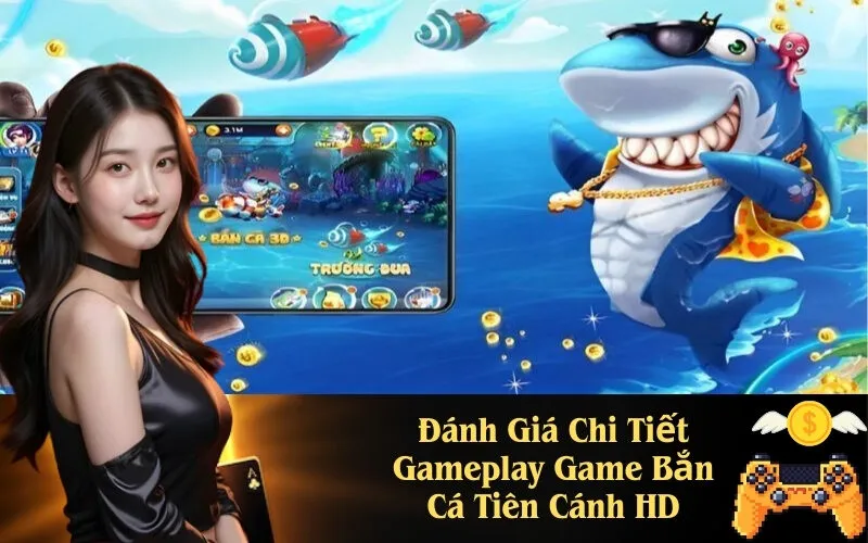 Đánh Giá Chi Tiết Gameplay Game Bắn Cá Tiên Cánh HD