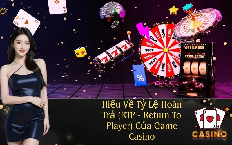 Hiểu Về Tỷ Lệ Hoàn Trả (RTP - Return To Player) Của Game Casino