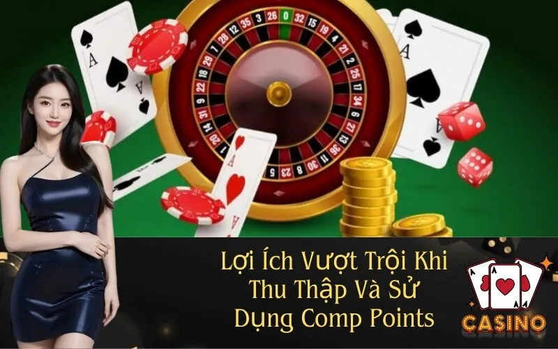 Lợi Ích Vượt Trội Khi Thu Thập Và Sử Dụng Comp Points