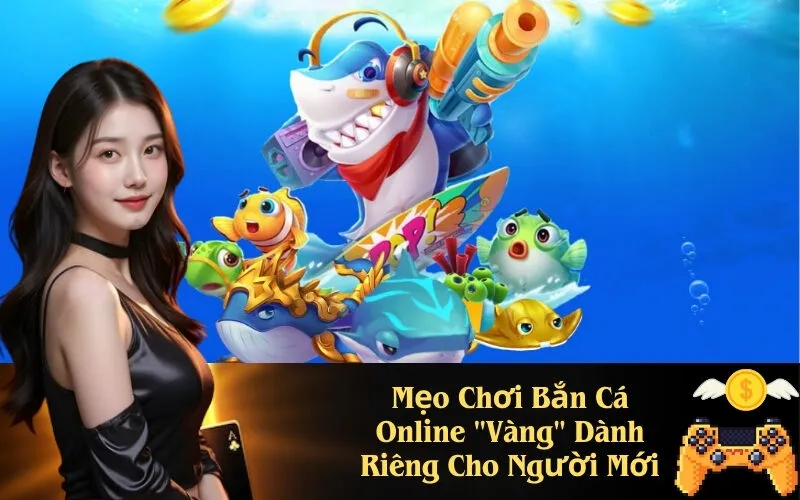 Mẹo Chơi Bắn Cá Online Vàng Dành Riêng Cho Người Mới