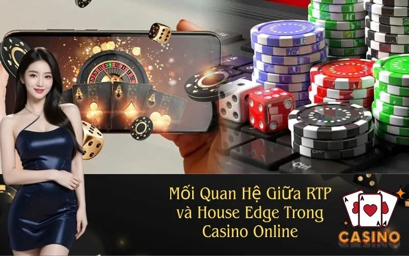 Mối Quan Hệ Giữa RTP và House Edge Trong Casino Online