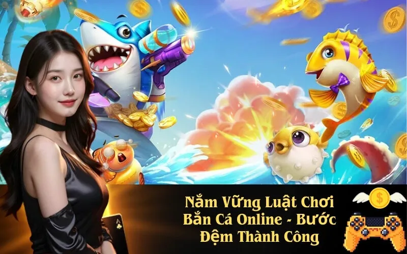 Nắm Vững Luật Chơi Bắn Cá Online - Bước Đệm Thành Công