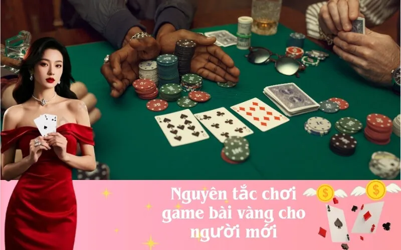 Nguyên tắc chơi game bài vàng cho người mới