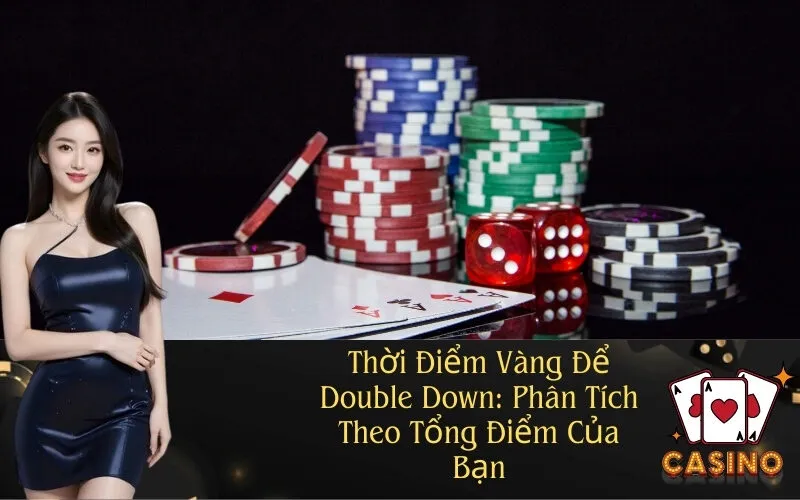 Thời Điểm Vàng Để Double Down Phân Tích Theo Tổng Điểm Của Bạn