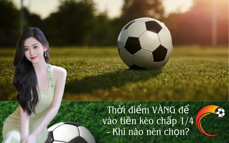 Thời điểm VÀNG để vào tiền kèo chấp 14 - Khi nào nên chọn