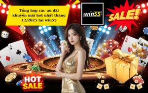 Tổng hợp các ưu đãi khuyến mãi hot nhất tháng 12/2025 tại win55